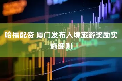 哈福配资 厦门发布入境旅游奖励实施细则