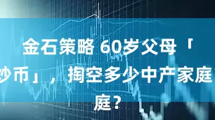 金石策略 60岁父母「炒币」，掏空多少中产家庭？