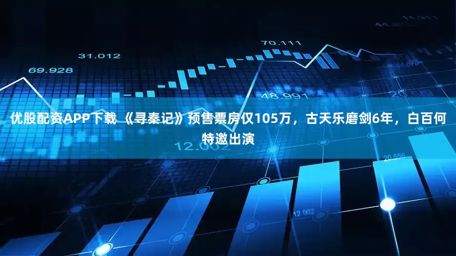 优股配资APP下载 《寻秦记》预售票房仅105万，古天乐磨剑6年，白百何特邀出演